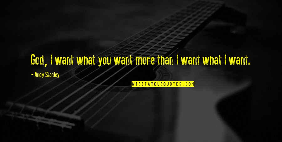 Resentimiento Sinonimos Quotes By Andy Stanley: God, I want what you want more than Resentimiento Sinonimos Quotes By Andy Stanley: God, I want what you want more than