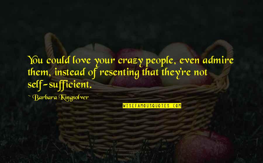 Resenting Quotes By Barbara Kingsolver: You could love your crazy people, even admire