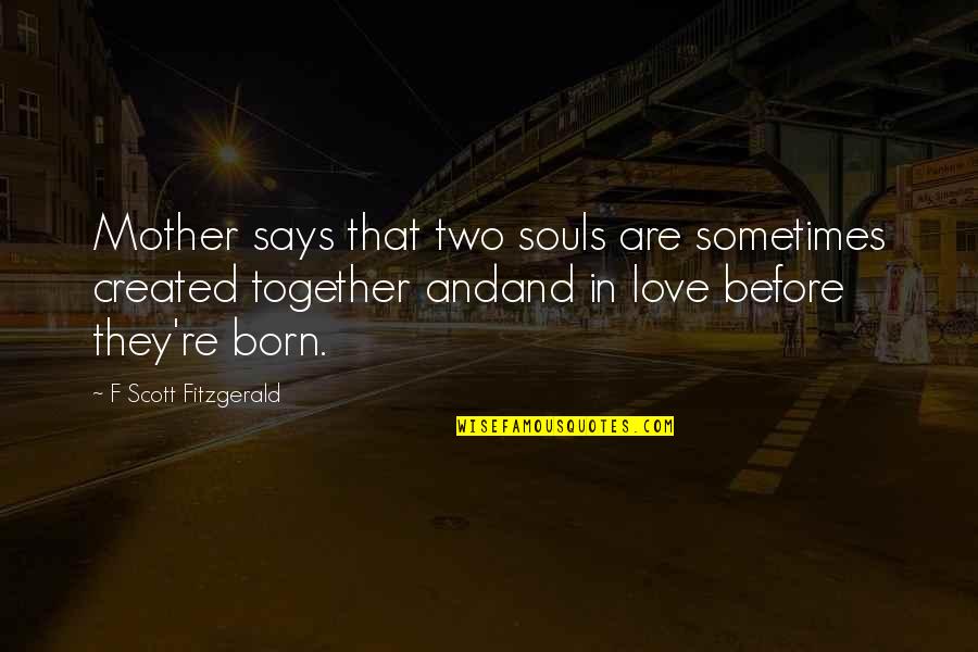Resenting Quotes By F Scott Fitzgerald: Mother says that two souls are sometimes created