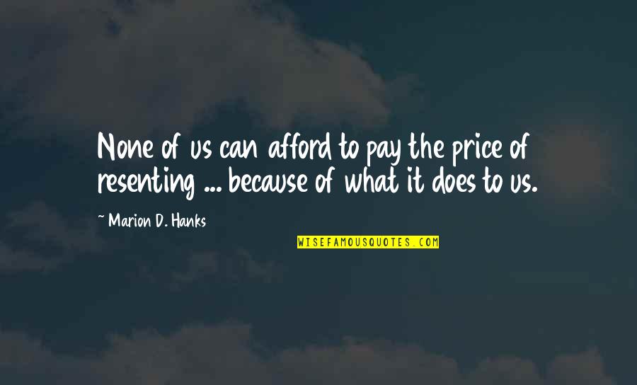 Resenting Quotes By Marion D. Hanks: None of us can afford to pay the