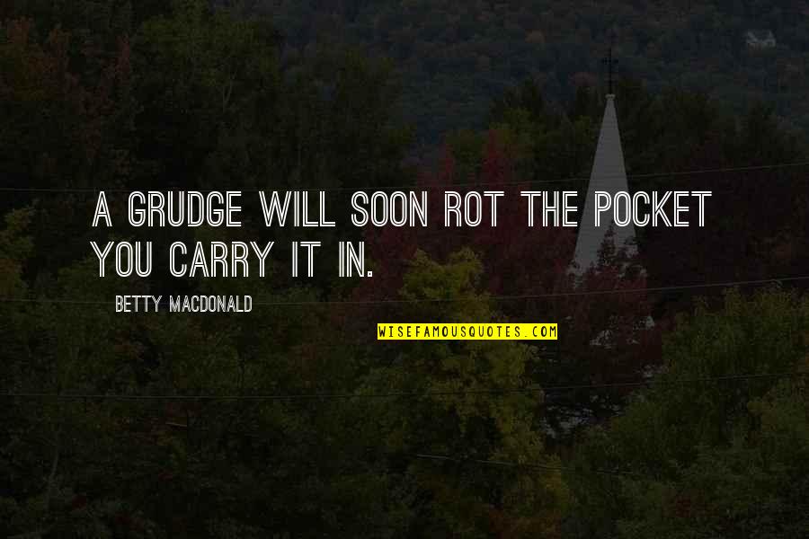 Resentment Bitterness Quotes By Betty MacDonald: A grudge will soon rot the pocket you