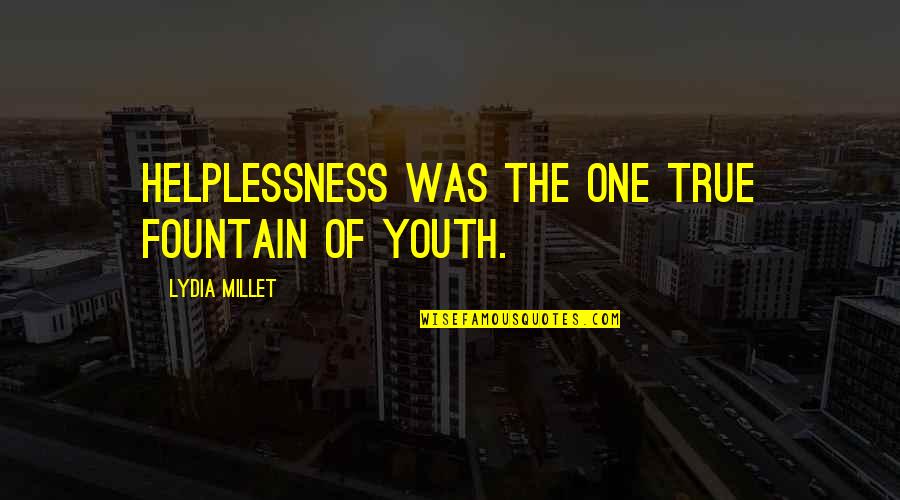 Resentment Bitterness Quotes By Lydia Millet: Helplessness was the one true fountain of youth.