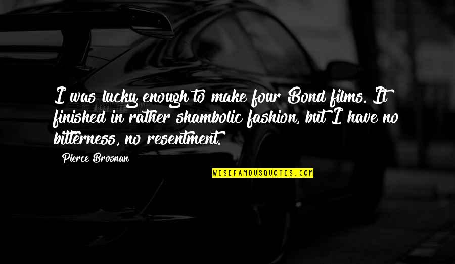 Resentment Bitterness Quotes By Pierce Brosnan: I was lucky enough to make four Bond