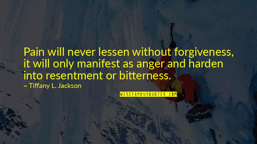 Resentment Bitterness Quotes By Tiffany L. Jackson: Pain will never lessen without forgiveness, it will