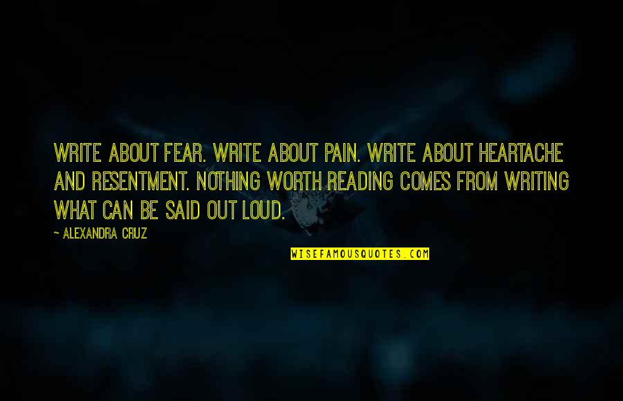 Resentment Love Quotes By Alexandra Cruz: Write about fear. Write about pain. Write about
