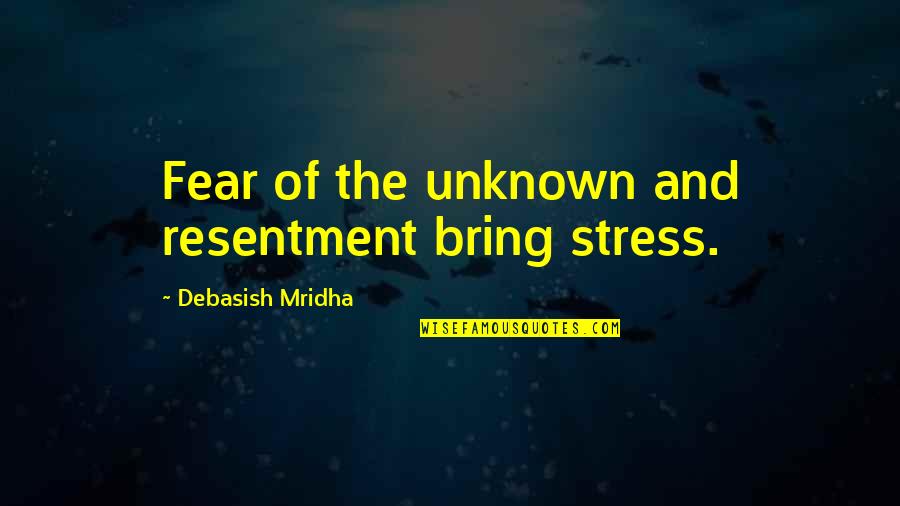 Resentment Love Quotes By Debasish Mridha: Fear of the unknown and resentment bring stress.