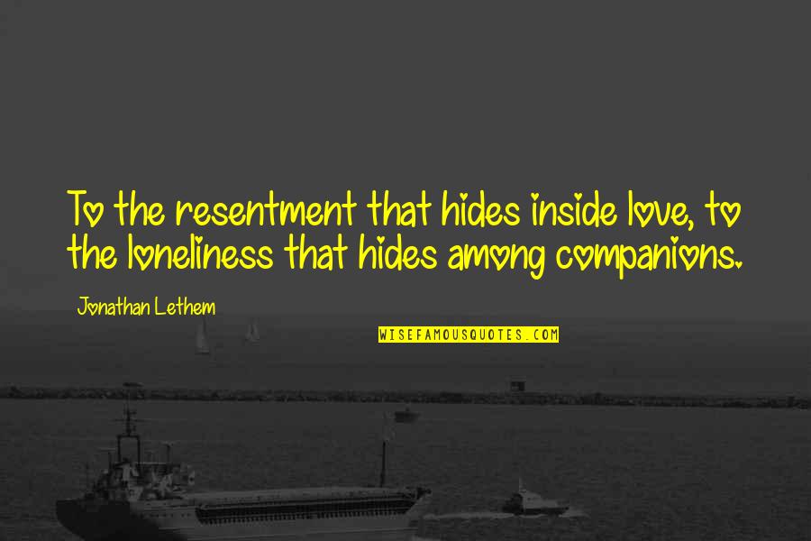 Resentment Love Quotes By Jonathan Lethem: To the resentment that hides inside love, to