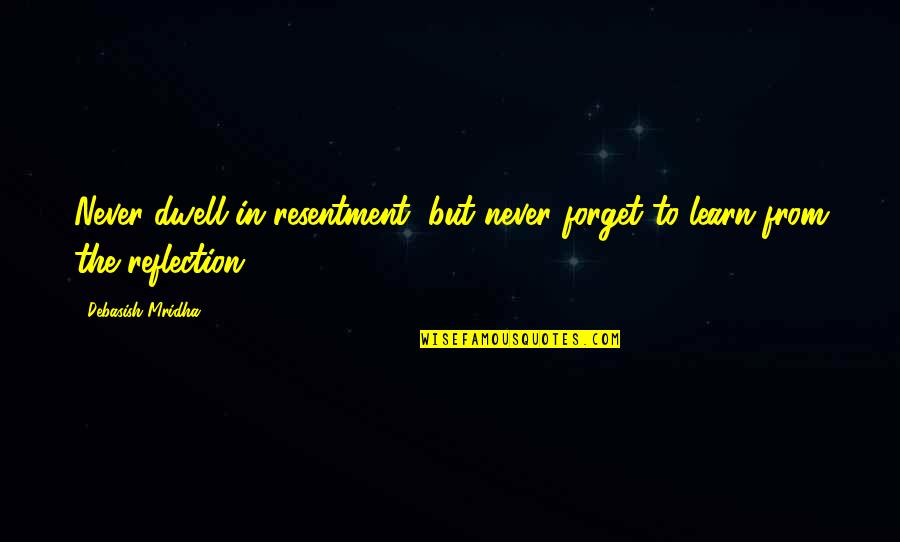 Resentment Quotes And Quotes By Debasish Mridha: Never dwell in resentment, but never forget to