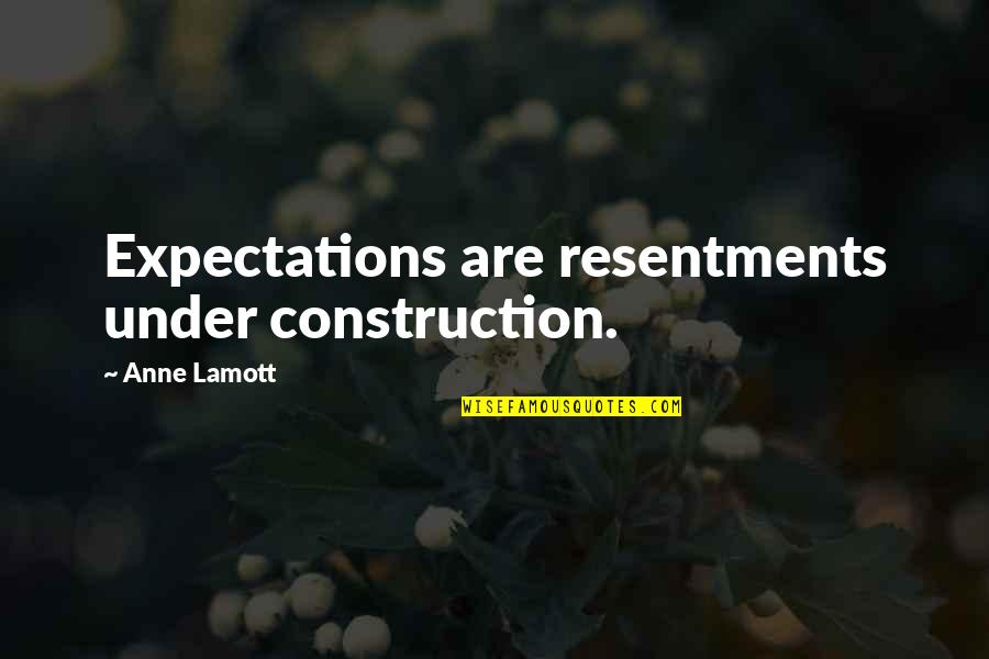 Resentments Quotes By Anne Lamott: Expectations are resentments under construction.