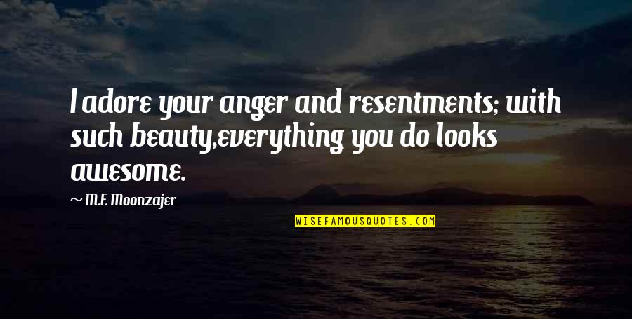 Resentments Quotes By M.F. Moonzajer: I adore your anger and resentments; with such