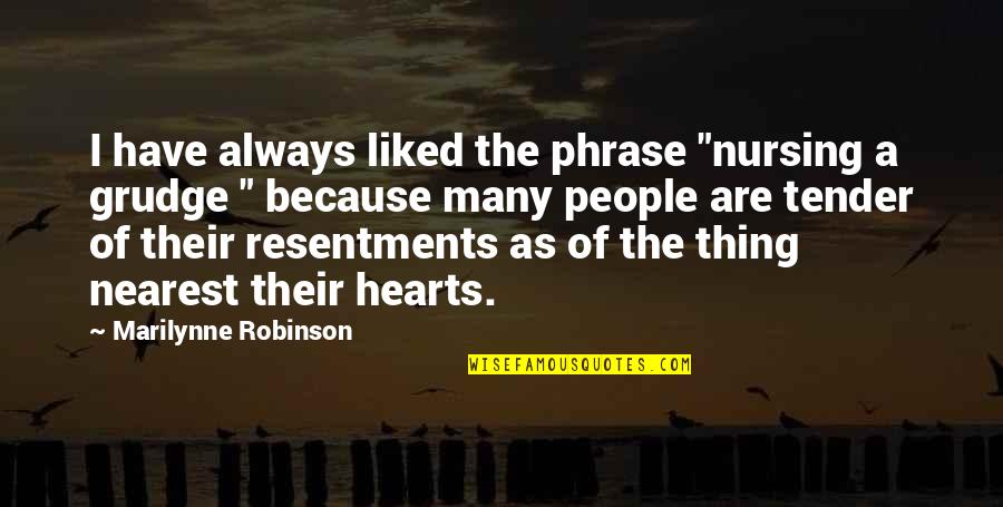 Resentments Quotes By Marilynne Robinson: I have always liked the phrase "nursing a