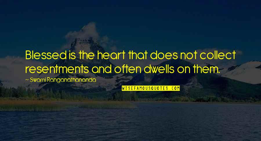 Resentments Quotes By Swami Ranganathananda: Blessed is the heart that does not collect