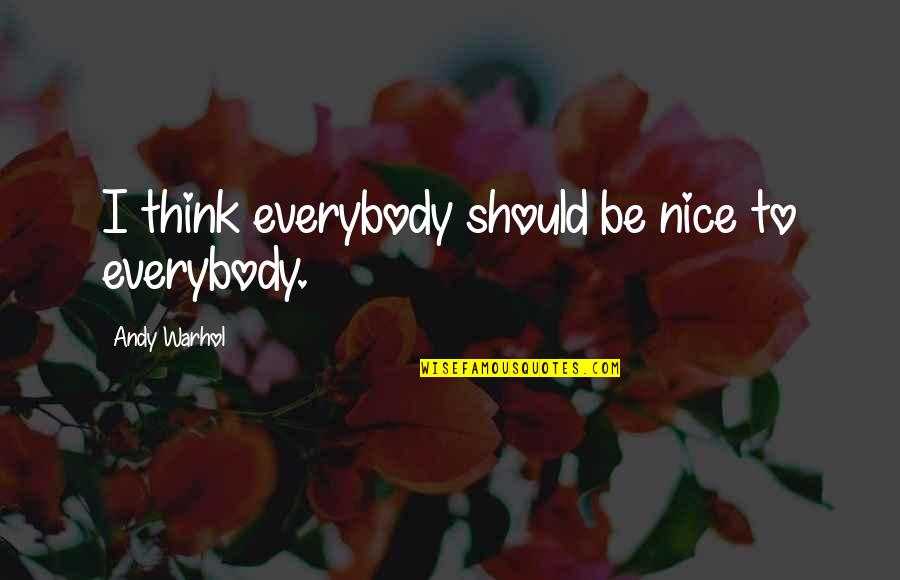 Resents Define Quotes By Andy Warhol: I think everybody should be nice to everybody.