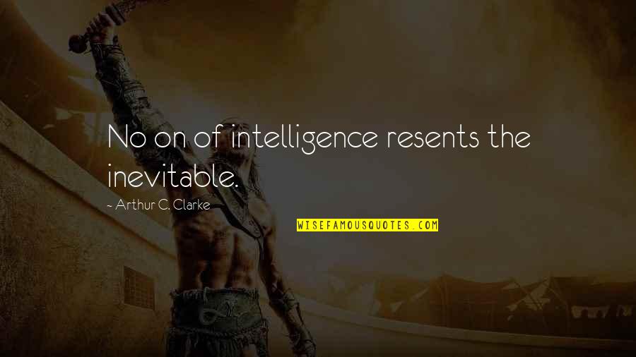 Resents Quotes By Arthur C. Clarke: No on of intelligence resents the inevitable. Resents Quotes By Arthur C. Clarke: No on of intelligence resents the inevitable.