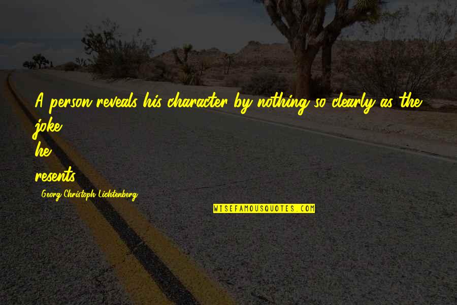 Resents Quotes By Georg Christoph Lichtenberg: A person reveals his character by nothing so