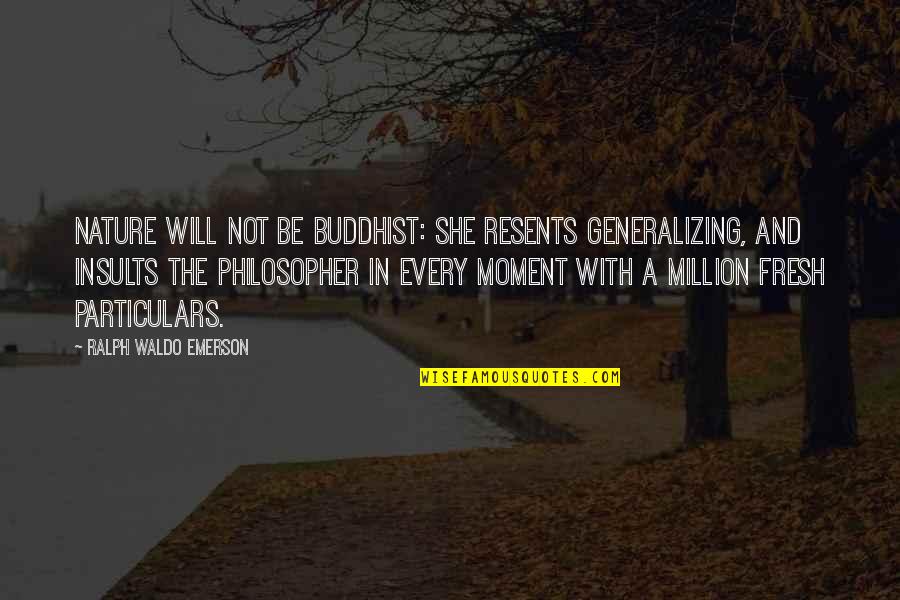 Resents Quotes By Ralph Waldo Emerson: Nature will not be Buddhist: she resents generalizing,