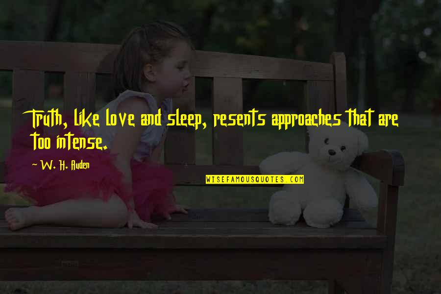 Resents Quotes By W. H. Auden: Truth, like love and sleep, resents approaches that