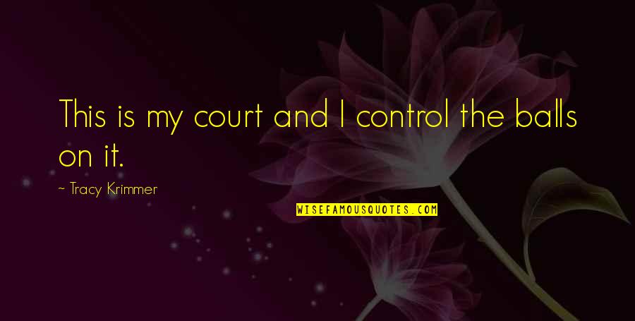 Resentsmnets Quotes By Tracy Krimmer: This is my court and I control the
