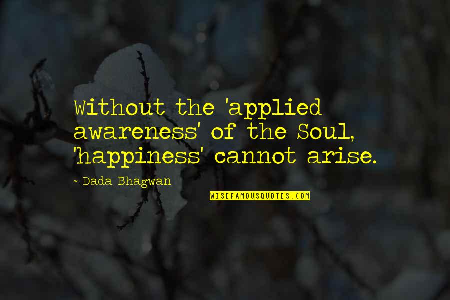 Resepsi Khitan Quotes By Dada Bhagwan: Without the 'applied awareness' of the Soul, 'happiness'
