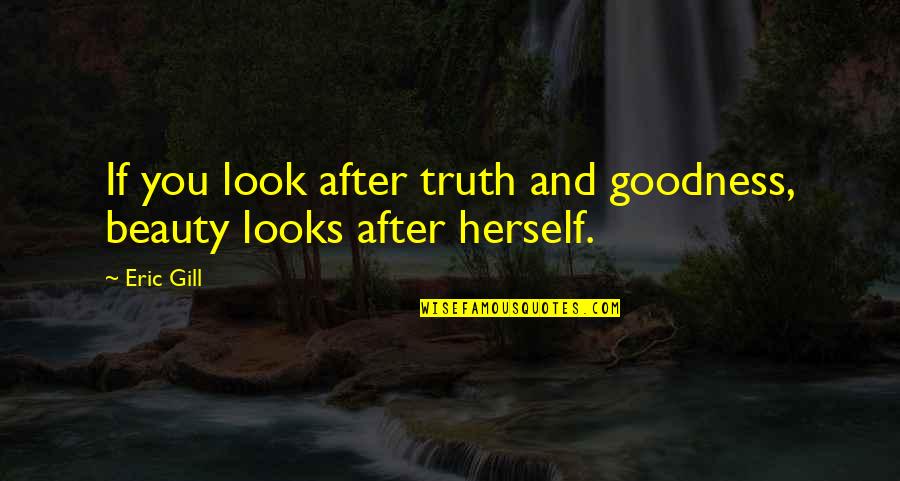 Resepsi Sastra Quotes By Eric Gill: If you look after truth and goodness, beauty