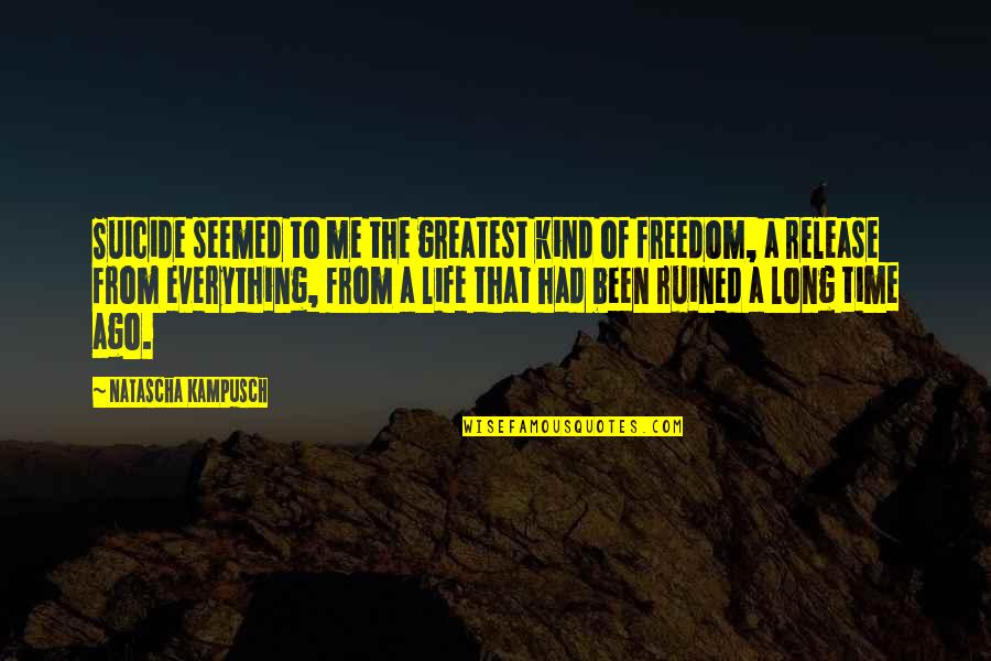 Reserach Quotes By Natascha Kampusch: Suicide seemed to me the greatest kind of Reserach Quotes By Natascha Kampusch: Suicide seemed to me the greatest kind of