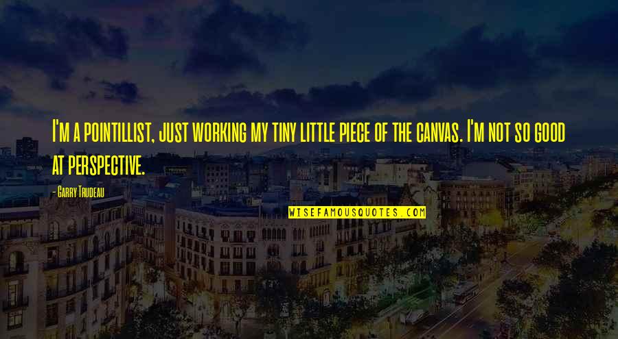 Reservation Blues Quotes By Garry Trudeau: I'm a pointillist, just working my tiny little