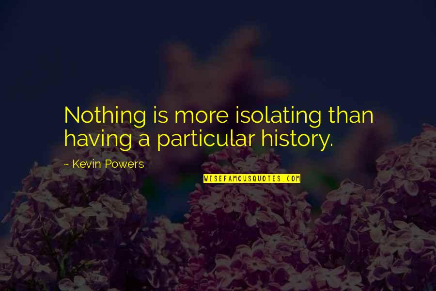 Reservation Blues Quotes By Kevin Powers: Nothing is more isolating than having a particular