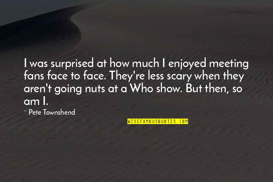 Reserve National Quotes By Pete Townshend: I was surprised at how much I enjoyed