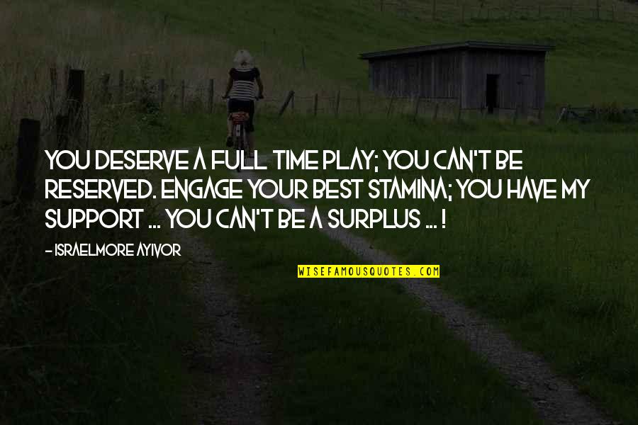 Reserve Yours Now Quotes By Israelmore Ayivor: You deserve a full time play; you can't Reserve Yours Now Quotes By Israelmore Ayivor: You deserve a full time play; you can't