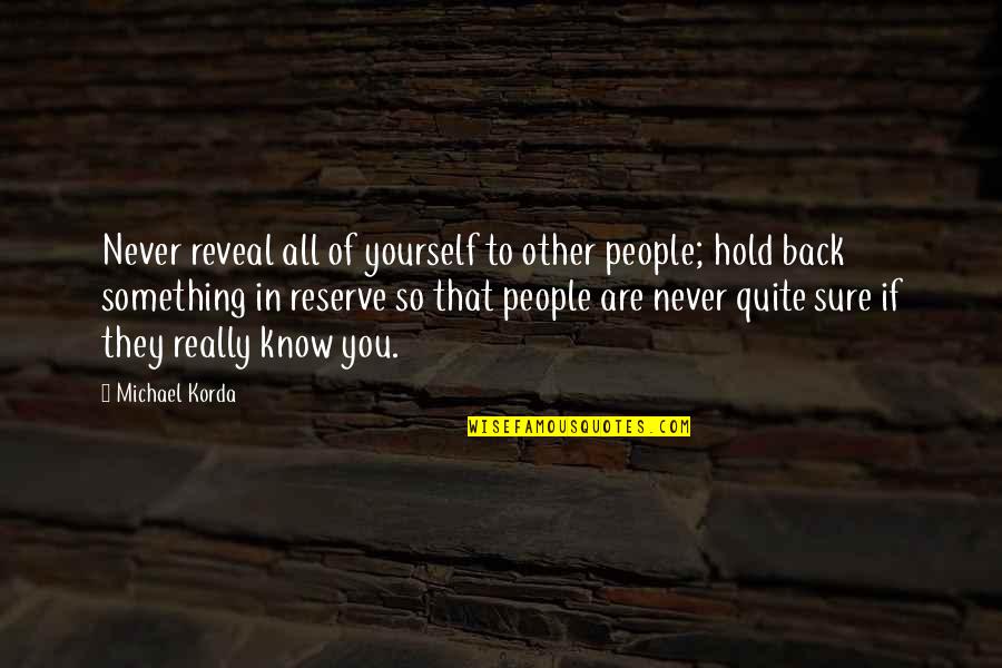 Reserve Yourself Quotes By Michael Korda: Never reveal all of yourself to other people; Reserve Yourself Quotes By Michael Korda: Never reveal all of yourself to other people;
