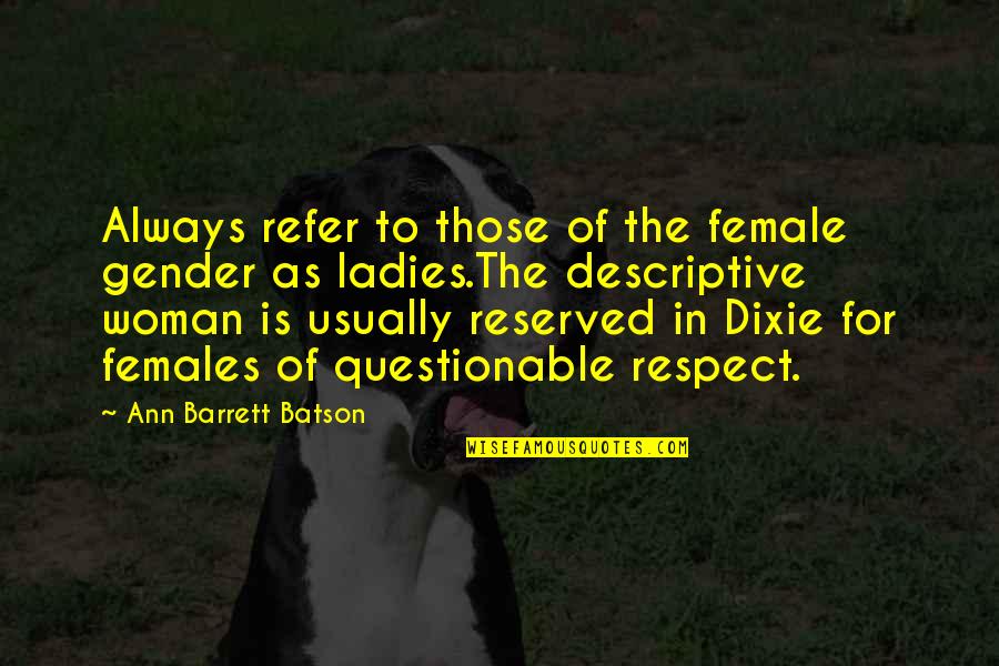 Reserved For You Quotes By Ann Barrett Batson: Always refer to those of the female gender Reserved For You Quotes By Ann Barrett Batson: Always refer to those of the female gender