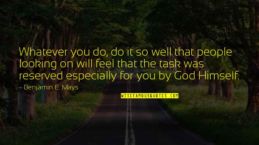 Reserved For You Quotes By Benjamin E. Mays: Whatever you do, do it so well that Reserved For You Quotes By Benjamin E. Mays: Whatever you do, do it so well that