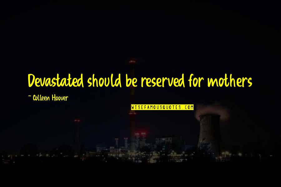 Reserved For You Quotes By Colleen Hoover: Devastated should be reserved for mothers Reserved For You Quotes By Colleen Hoover: Devastated should be reserved for mothers