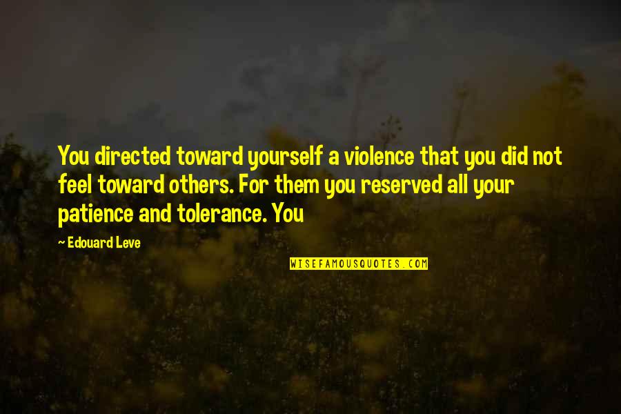 Reserved For You Quotes By Edouard Leve: You directed toward yourself a violence that you Reserved For You Quotes By Edouard Leve: You directed toward yourself a violence that you