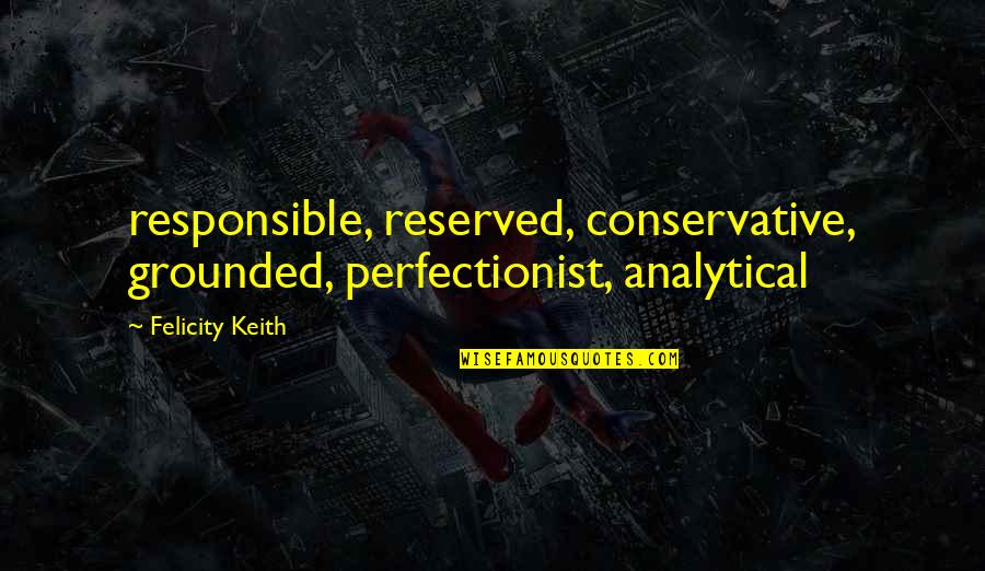 Reserved For You Quotes By Felicity Keith: responsible, reserved, conservative, grounded, perfectionist, analytical