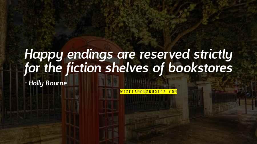 Reserved For You Quotes By Holly Bourne: Happy endings are reserved strictly for the fiction