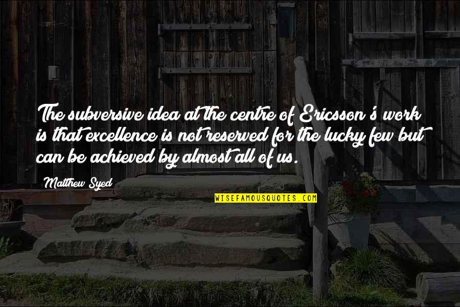 Reserved For You Quotes By Matthew Syed: The subversive idea at the centre of Ericsson's Reserved For You Quotes By Matthew Syed: The subversive idea at the centre of Ericsson's