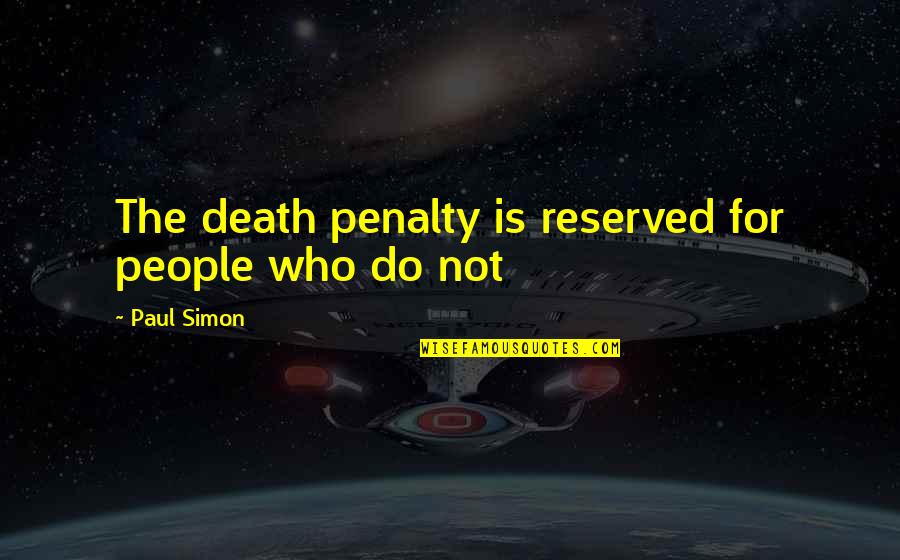 Reserved For You Quotes By Paul Simon: The death penalty is reserved for people who Reserved For You Quotes By Paul Simon: The death penalty is reserved for people who