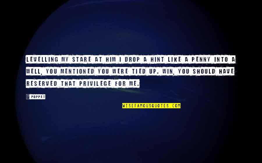Reserved For You Quotes By Poppet: Levelling my stare at him I drop a Reserved For You Quotes By Poppet: Levelling my stare at him I drop a