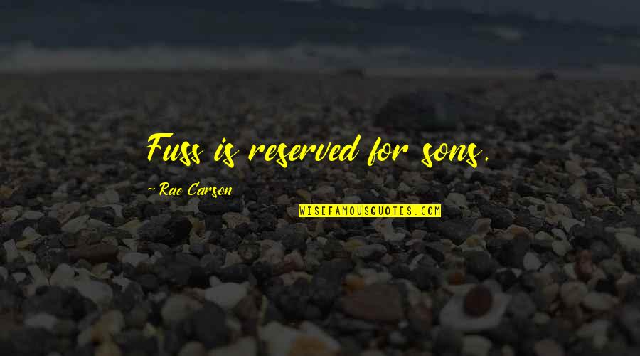 Reserved For You Quotes By Rae Carson: Fuss is reserved for sons. Reserved For You Quotes By Rae Carson: Fuss is reserved for sons.