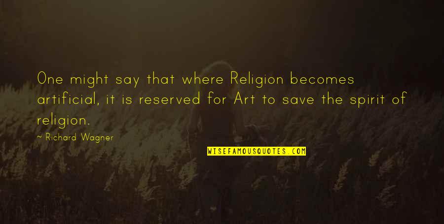 Reserved For You Quotes By Richard Wagner: One might say that where Religion becomes artificial, Reserved For You Quotes By Richard Wagner: One might say that where Religion becomes artificial,