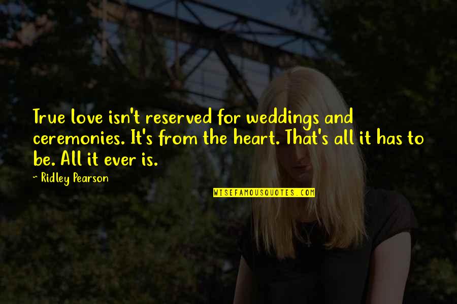 Reserved Love Quotes By Ridley Pearson: True love isn't reserved for weddings and ceremonies.