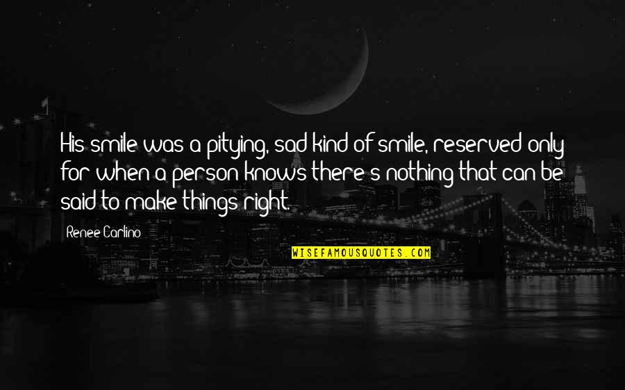 Reserved Person Quotes By Renee Carlino: His smile was a pitying, sad kind of Reserved Person Quotes By Renee Carlino: His smile was a pitying, sad kind of