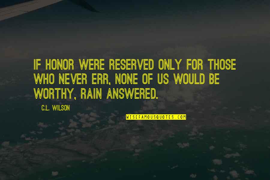 Reserved Quotes By C.L. Wilson: If honor were reserved only for those who