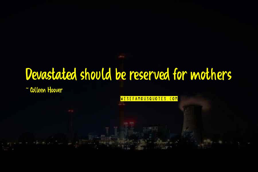 Reserved Quotes By Colleen Hoover: Devastated should be reserved for mothers