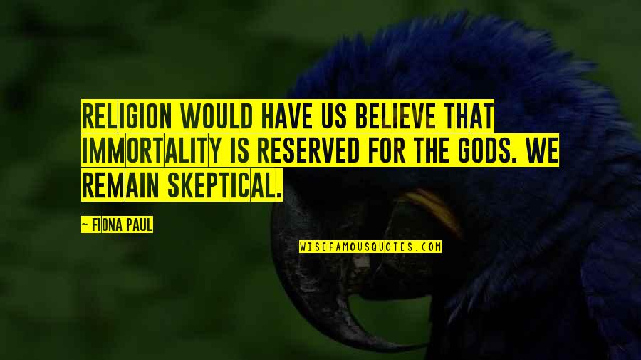Reserved Quotes By Fiona Paul: Religion would have us believe that immortality is
