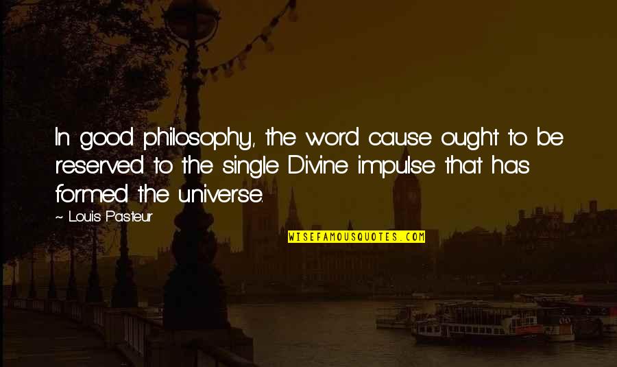 Reserved Quotes By Louis Pasteur: In good philosophy, the word cause ought to