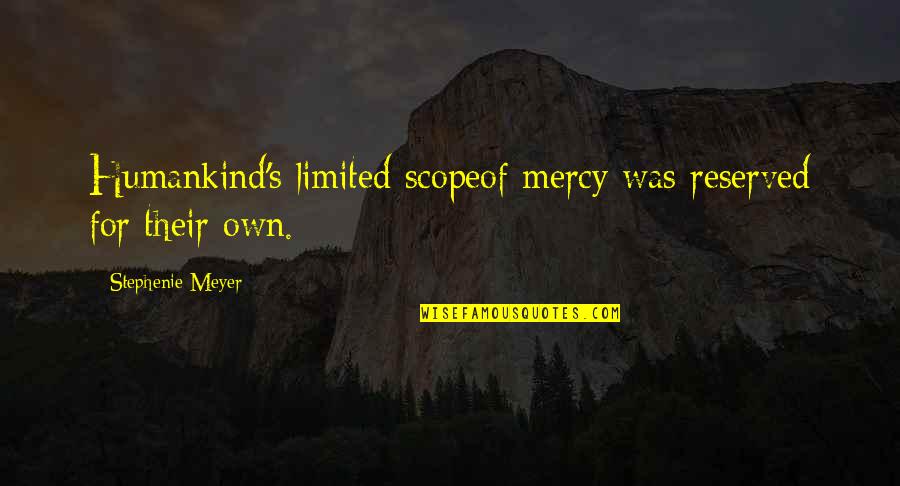 Reserved Quotes By Stephenie Meyer: Humankind's limited scopeof mercy was reserved for their