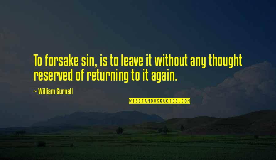 Reserved Quotes By William Gurnall: To forsake sin, is to leave it without