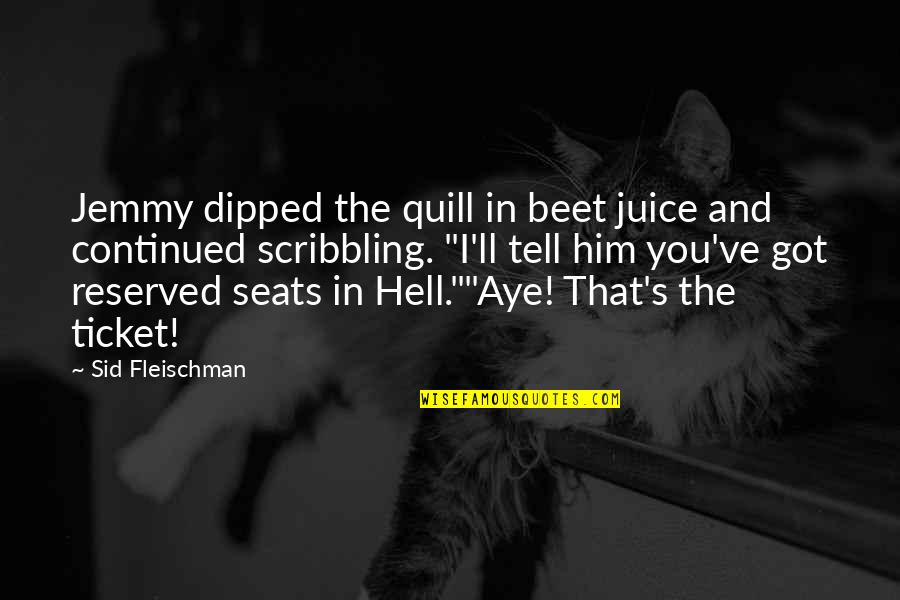 Reserved Seats Quotes By Sid Fleischman: Jemmy dipped the quill in beet juice and